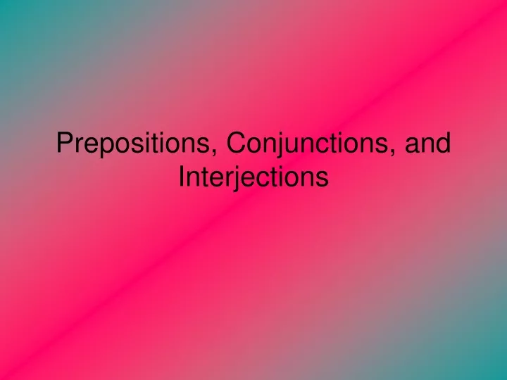 prepositions conjunctions and interjections