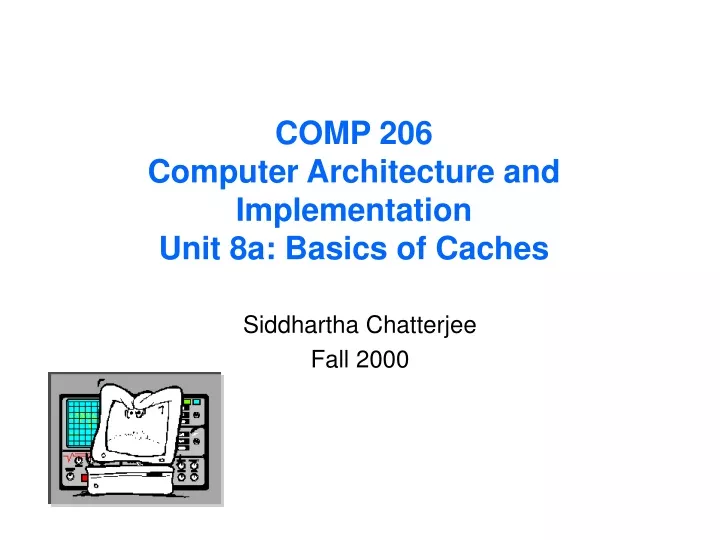 comp 206 computer architecture and implementation unit 8a basics of caches