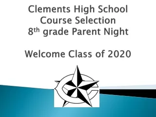Clements High School  Course Selection 8 th  grade Parent Night Welcome Class of 2020