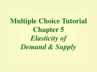 Multiple Choice Tutorial Chapter 5 Elasticity of Demand &amp; Supply