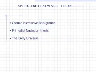 Cosmic Microwave Background  Primodial Nucleosynthesis  The Early Universe
