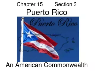 Chapter 15        Section 3 Puerto Rico An American Commonwealth