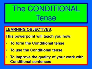 LEARNING OBJECTIVES : This  powerpoint  will teach you how: To form the Conditional tense