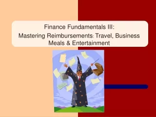 Finance Fundamentals III:  Mastering Reimbursements :  Travel, Business Meals &amp; Entertainment