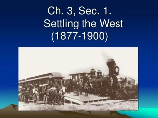 Ch. 3, Sec. 1.	Settling the West (1877-1900)
