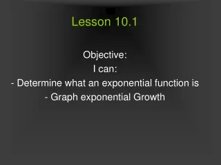 Lesson 10.1 Objective: I can:  - Determine what an exponential function is