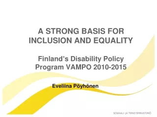 A STRONG BASIS FOR INCLUSION AND EQUALITY Finland ’ s Disability Policy Program VAMPO 2010-2015
