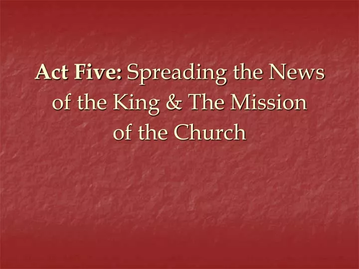 act five spreading the news of the king the mission of the church