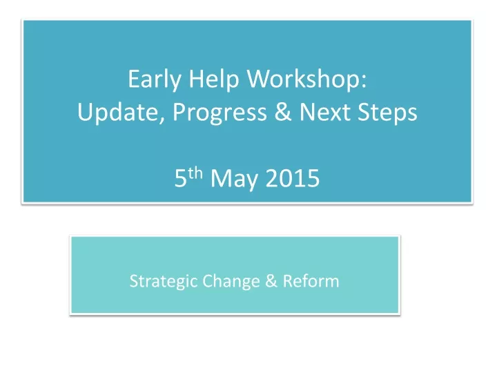 early help workshop update progress next steps 5 th may 2015