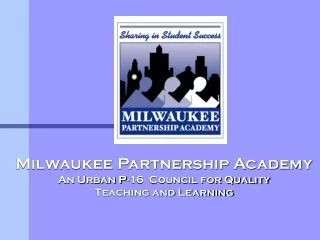 Milwaukee Partnership Academy An Urban P-16  Council for Quality  Teaching and Learning