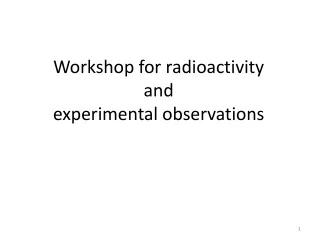 Workshop for radioactivity and  experimental observations