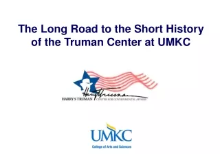 The Long Road to the Short History  of the Truman Center at UMKC
