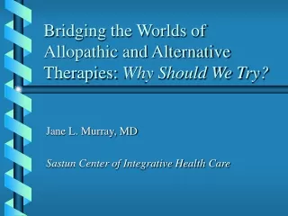 Bridging the Worlds of Allopathic and Alternative  Therapies:  Why Should We Try?