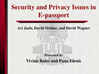 Security and Privacy Issues in E-passport Ari Juels, David Molnar, and David Wagner  Presented by