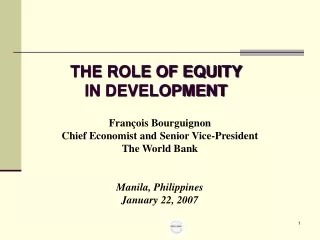 François Bourguignon Chief Economist and Senior Vice-President The World Bank Manila, Philippines
