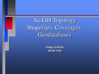 ArcGIS Topology Shapefiles, Coverages, Geodatabases