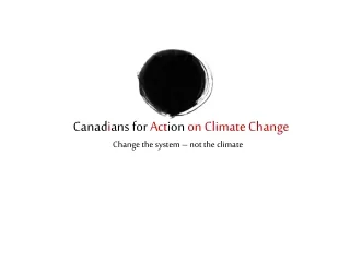 Canad i ans for  Act ion  on Climate Change Change the system – not the climate