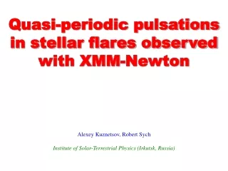 Quasi-periodic pulsations in stellar flares observed with XMM-Newton Alexey Kuznetsov, Robert Sych