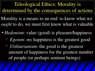 Teleological Ethics: Morality is determined by the consequences of actions
