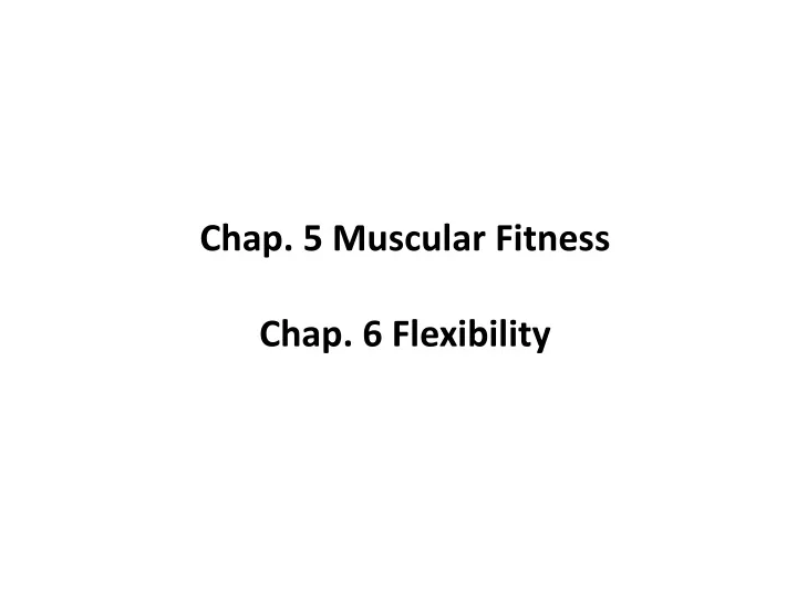 chap 5 muscular fitness chap 6 flexibility