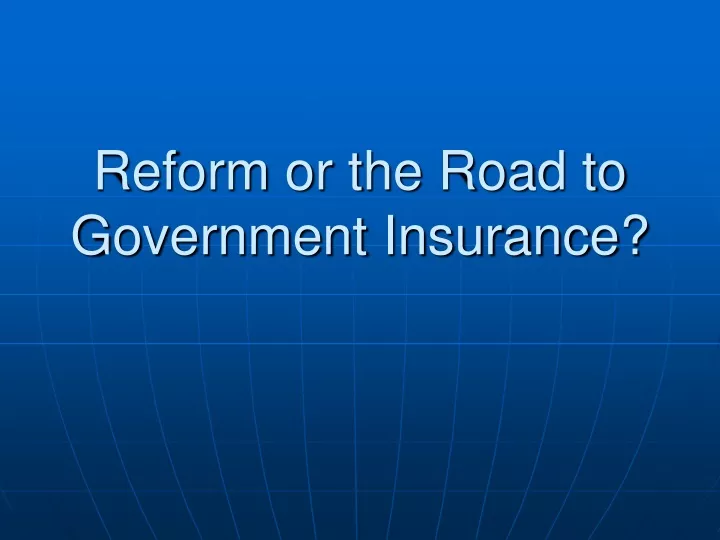 reform or the road to government insurance