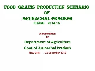 Food  Grains  Production  scenario of  Arunachal Pradesh  during    2014-15