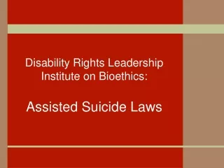 Disability Rights Leadership Institute on Bioethics: Assisted Suicide Laws