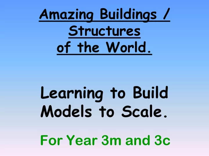 amazing buildings structures of the world learning to build models to scale