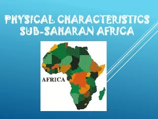 PHYSICAL CHARACTERISTICS Sub-Saharan Africa
