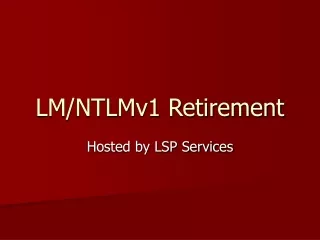LM/NTLMv1 Retirement