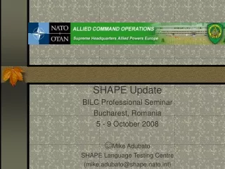 SHAPE Update BILC Professional Seminar Bucharest, Romania 5 - 9 October 2008 ☺ Mike Adubato