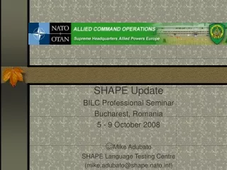 SHAPE Update BILC Professional Seminar Bucharest, Romania 5 - 9 October 2008 ? Mike Adubato