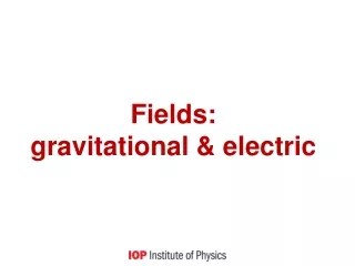 Fields:  gravitational &amp; electric