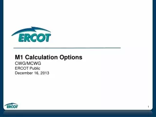 M1 Calculation Options CWG/MCWG ERCOT Public December 16, 2013