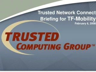 Trusted Network Connect Briefing for  TF-Mobility February 6, 2008