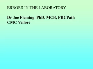 ERRORS IN THE LABORATORY Dr Joe Fleming  PhD. MCB, FRCPath CMC Vellore