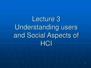 Lecture 3 Understanding users and Social Aspects of HCI