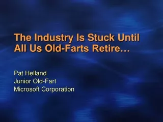 The Industry Is Stuck Until All Us Old-Farts Retire…
