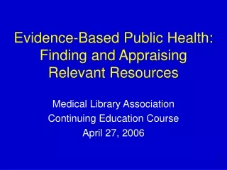 Evidence-Based Public Health: Finding and Appraising  Relevant Resources