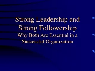 Strong Leadership and Strong Followership Why Both Are Essential in a Successful Organization