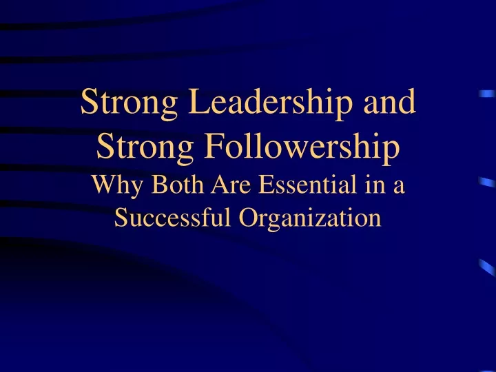 strong leadership and strong followership why both are essential in a successful organization