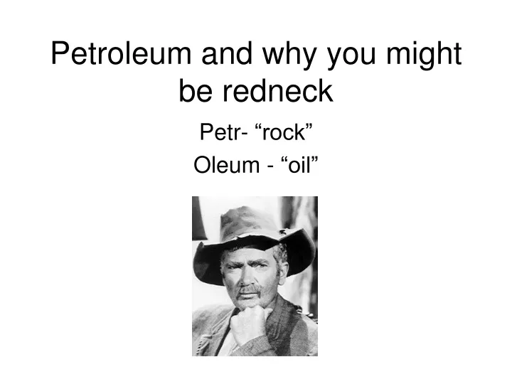 petroleum and why you might be redneck