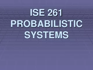ISE 261 PROBABILISTIC SYSTEMS