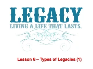 Lesson 6 – Types of Legacies (1)