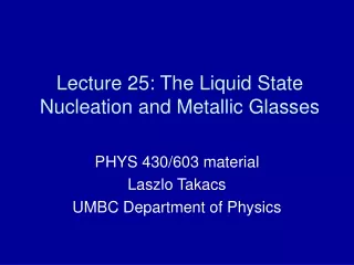 Lecture 25: The Liquid State Nucleation and Metallic Glasses