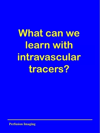 What can we learn with intravascular tracers?