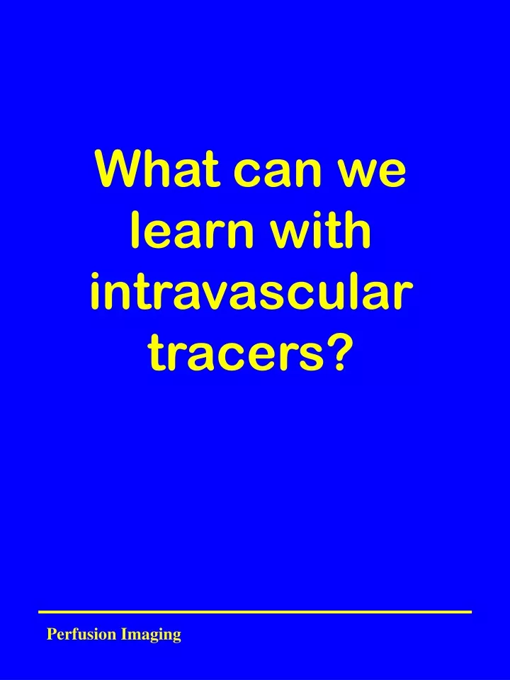 what can we learn with intravascular tracers