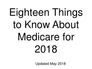 Eighteen Things to Know About Medicare for 2018 Updated May 2018