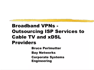 Broadband VPNs - Outsourcing ISP Services to Cable TV and xDSL Providers