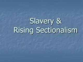 Slavery &amp;             Rising Sectionalism